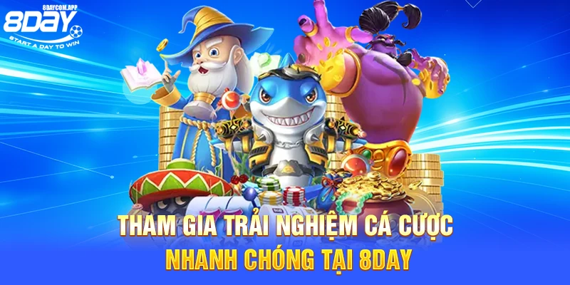 Tham gia trải nghiệm cá cược nhanh chóng tại 8Day