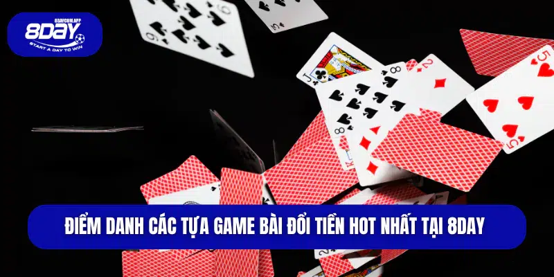 Top 7 game bài đổi tiền uy tín, đáng chơi nhất tại 8DAY 3 Điểm danh các tựa game bài đổi tiền hot nhất tại 8DAY