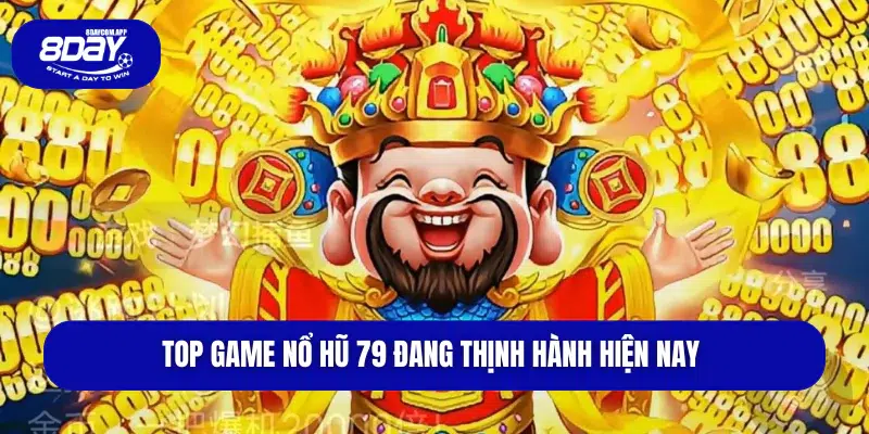 Top game nổ hũ 79 đang thịnh hành hiện nay