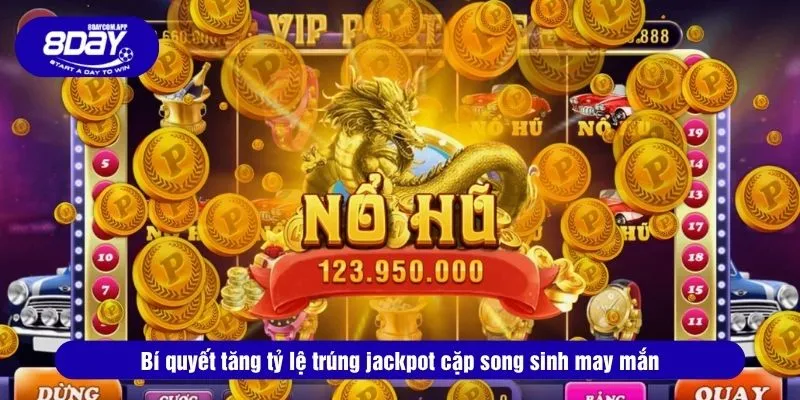 Bí quyết tăng tỷ lệ trúng jackpot cặp song sinh may mắn