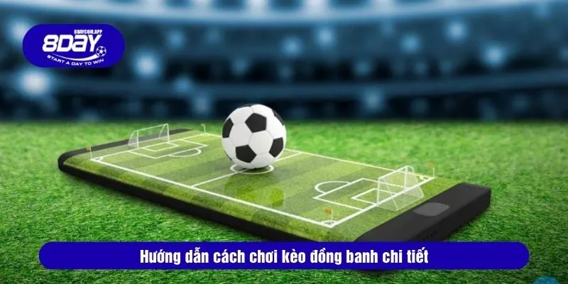 Hướng dẫn cách chơi kèo đồng banh chi tiết