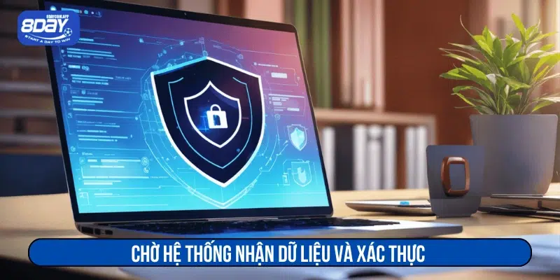 Chờ hệ thống nhận dữ liệu và xác thực